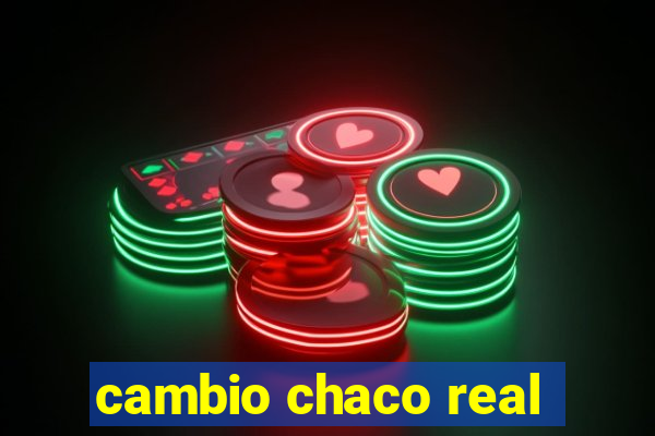 cambio chaco real